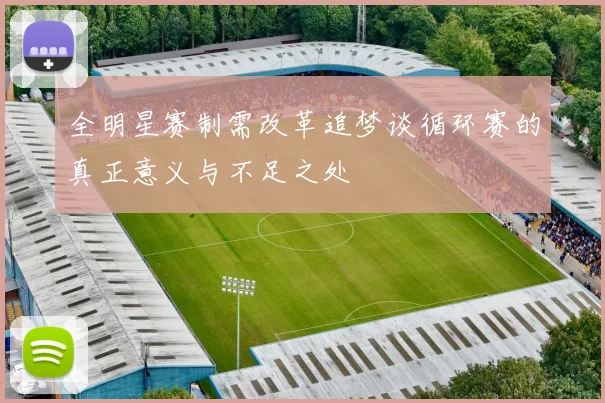 全明星赛制需改革追梦谈循环赛的真正意义与不足之处