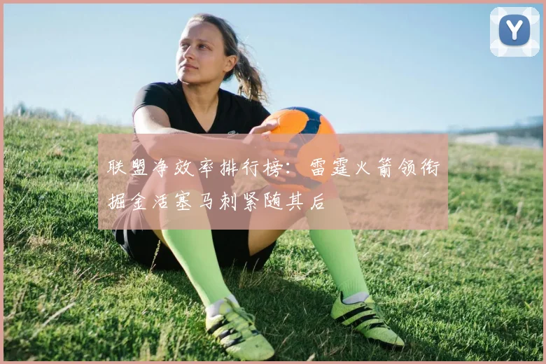 联盟净效率排行榜：雷霆火箭领衔掘金活塞马刺紧随其后