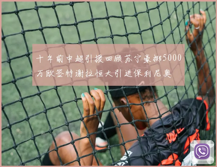 十年前中超引援回顾苏宁豪掷5000万欧签特谢拉恒大引进保利尼奥