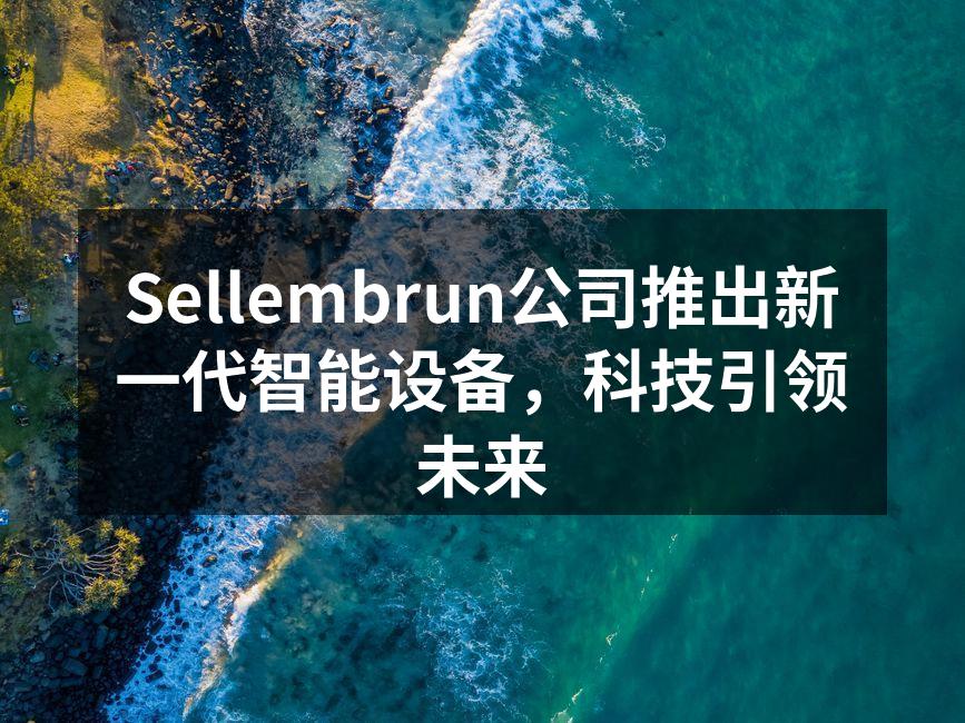 Sellembrun公司推出新一代智能设备，科技引领未来