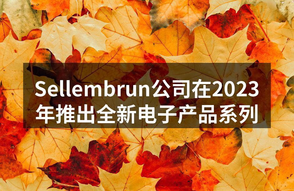 Sellembrun公司在2023年推出全新电子产品系列